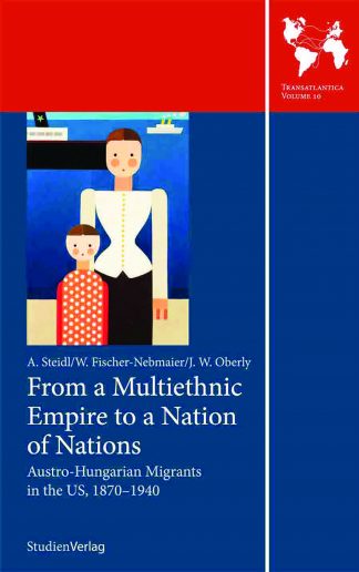Image of the book cover: From a Multiethnic Empire to a Nation of Nations: Austro-Hungarian Migrants in the U.S., 1870-1940..