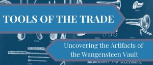 Banner for exhibit titled "tools of the trade: uncovering the artifacts of the Wangensteen vault"